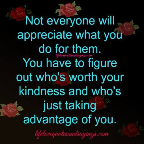 Taking Advantage Of Kindness Quotes
 Quotes About People Taking Advantage You QuotesGram