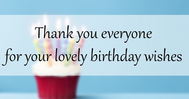 Thank You All For The Birthday Wishes Quotes
 30 best reply for birthday wishes