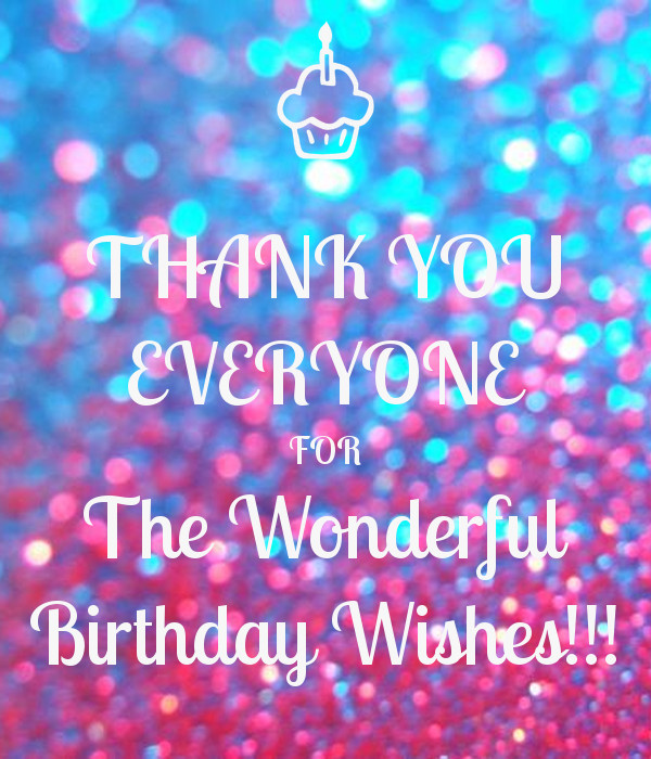 Thank You Everybody For The Birthday Wishes
 THANK YOU EVERYONE FOR The Wonderful Birthday Wishes