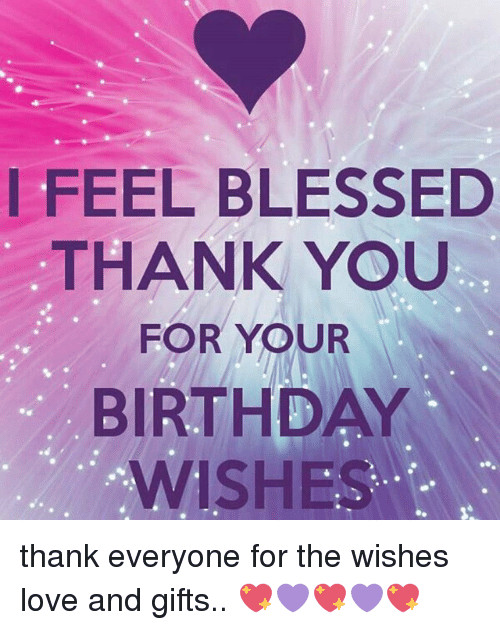 Thank You Everybody For The Birthday Wishes
 I FEEL BLESSED THANK YOU FOR YOUR BIRTHDAY WISHES Thank