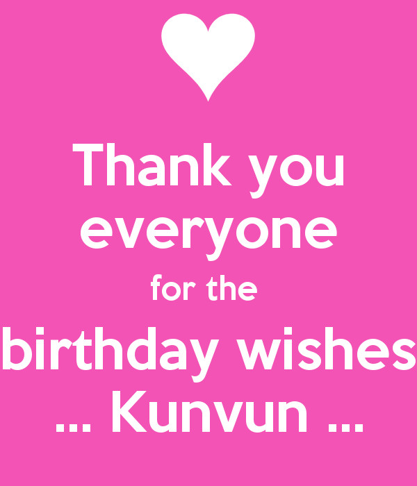 Thank You Everybody For The Birthday Wishes
 Thank you everyone for the birthday wishes Kunvun