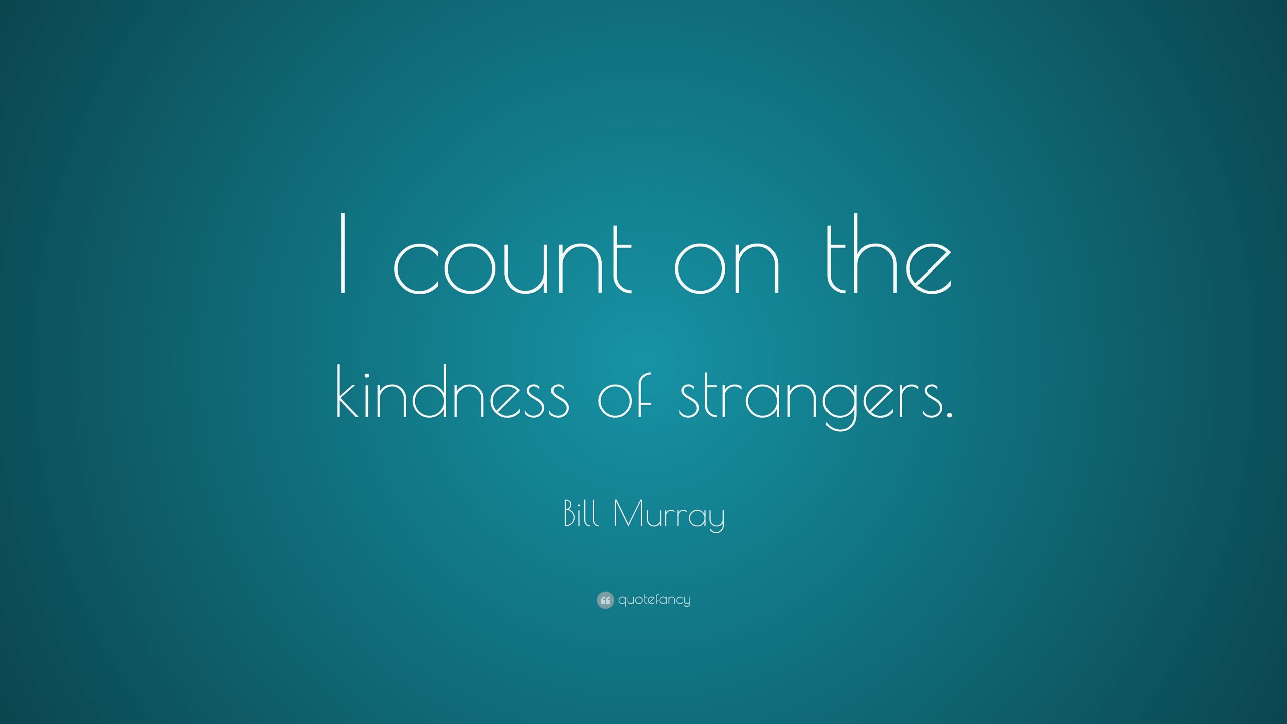 The Kindness Of Strangers Quote
 Bill Murray Quotes 100 wallpapers Quotefancy