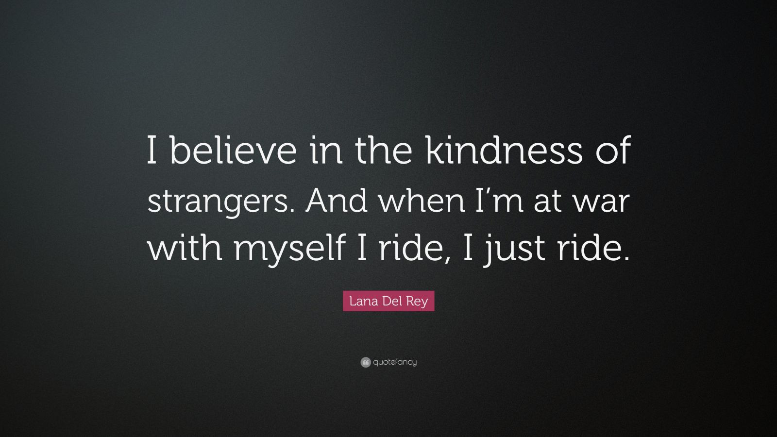 The Kindness Of Strangers Quote
 Lana Del Rey Quote “I believe in the kindness of