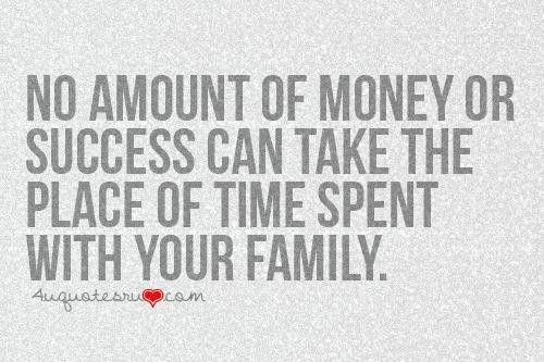 Time Spent With Family Quote
 No amount of money or success can take the place of time