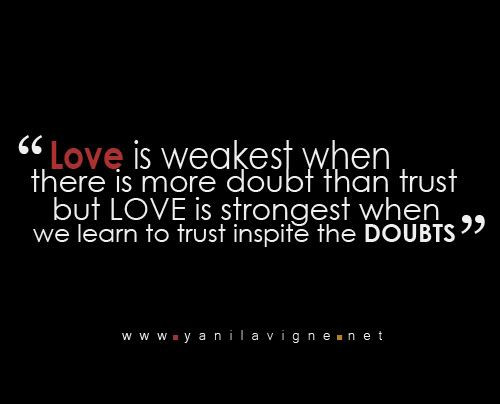Trust In Relationship Quotes
 Love is weakest when there is more doubt than trust but