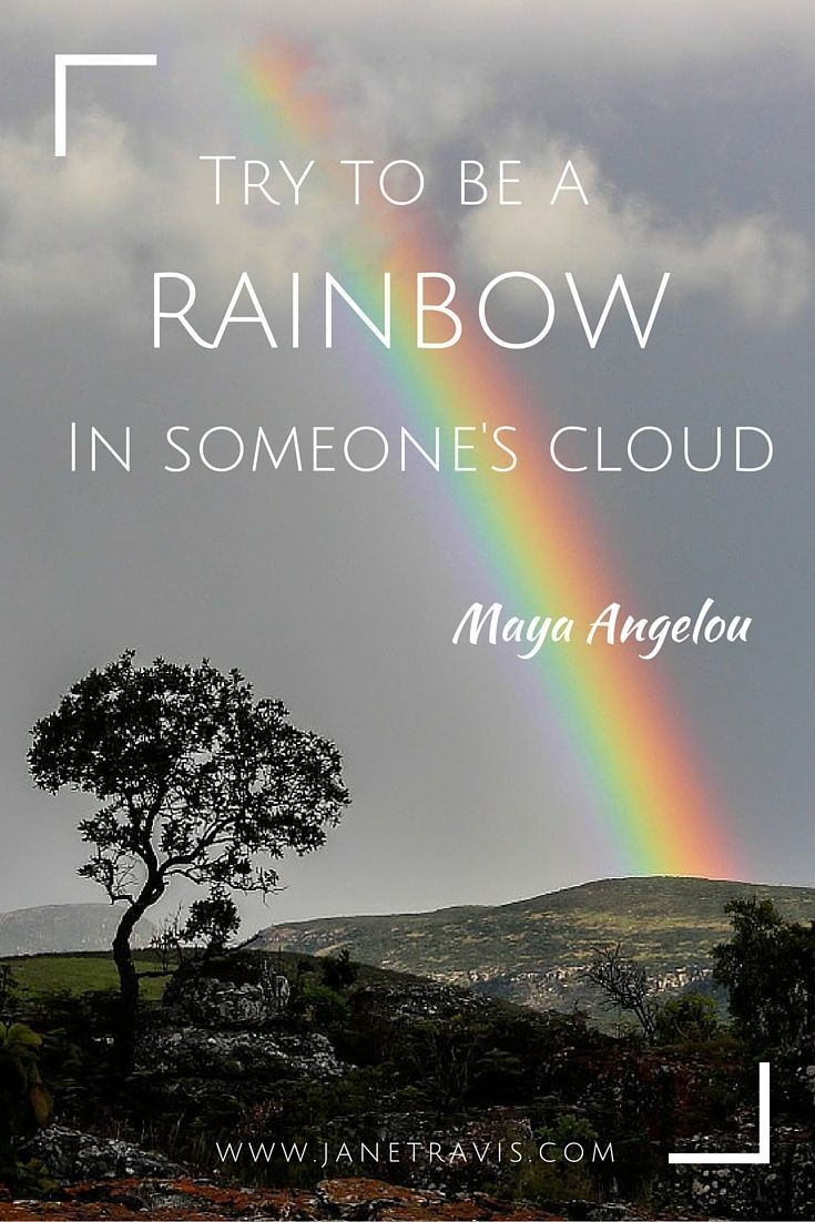 Trying To Be Positive Quotes
 Try to be a rainbow in someones cloud Maya Angelou
