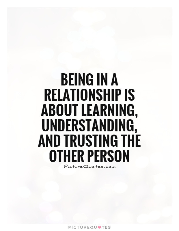 Understanding Quotes About Relationships
 Being in a relationship is about learning understanding