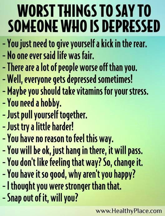 What To Say When Someone Is Sad Quotes
 Wosrt Things To Say To Someone Who Is Depressed