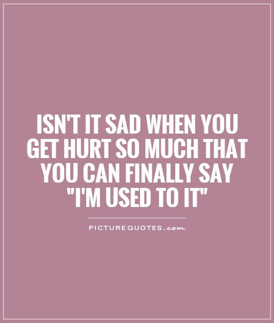 What To Say When Someone Is Sad Quotes
 Isn t it sad when you hurt so much that you can
