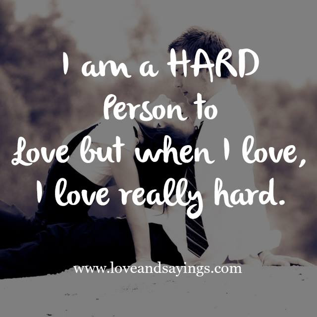 When I Love I Love Hard Quotes
 I Am Hard Person To Love Love and Sayings