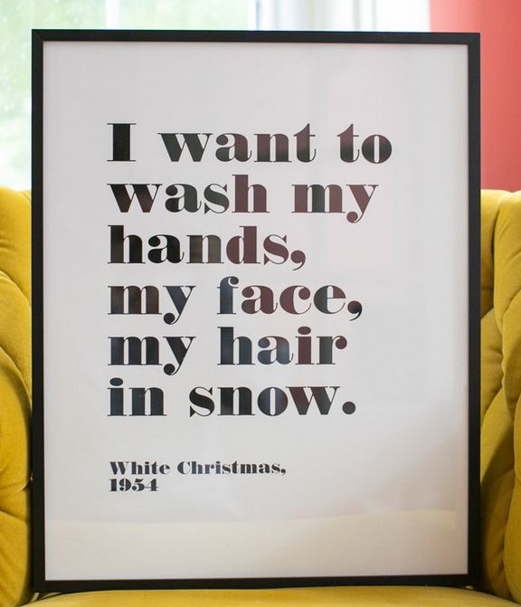 White Christmas Movie Quotes
 "I want to wash my hands my face my hair in snow