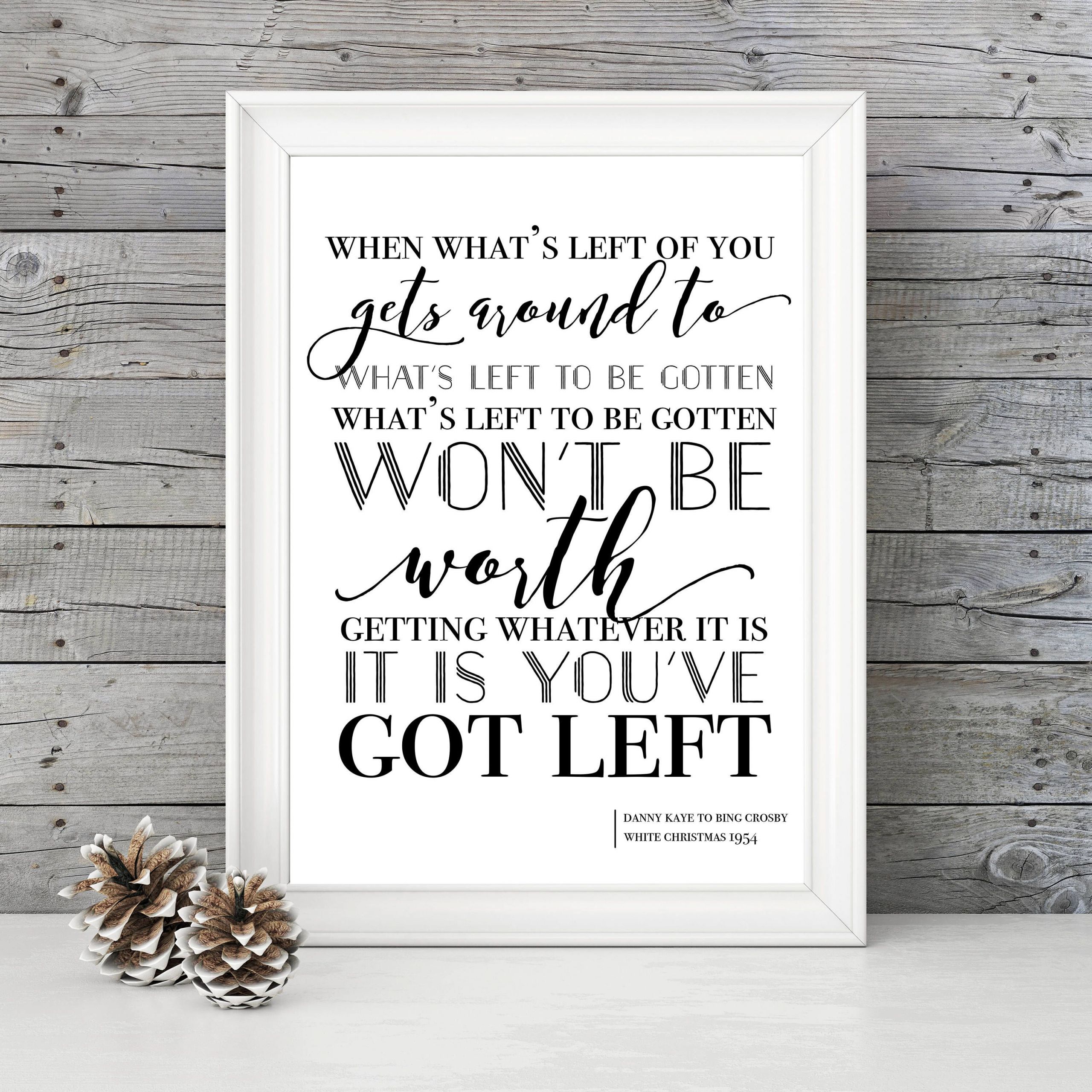 White Christmas Movie Quotes
 White Christmas "When Whatever s Left of You to be Gotten