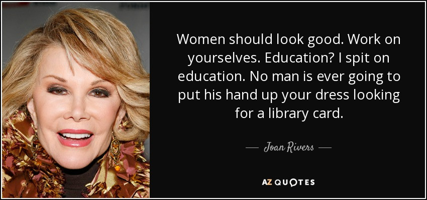 Women Education Quotes
 Joan Rivers quote Women should look good Work on