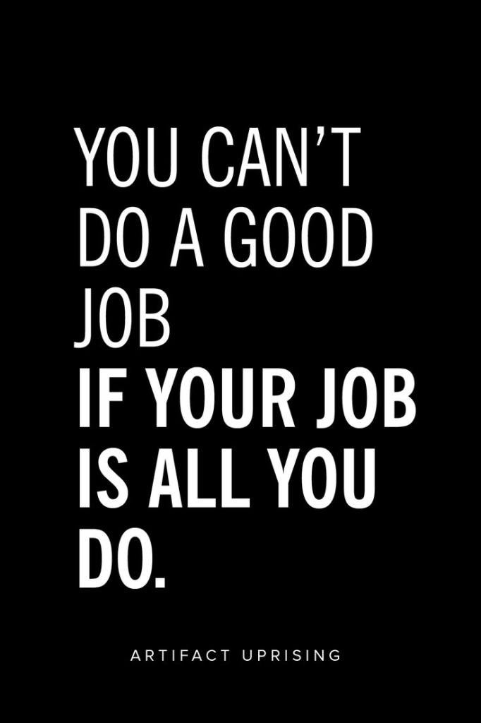 Work Life Quote
 You can t do a good job if your job is