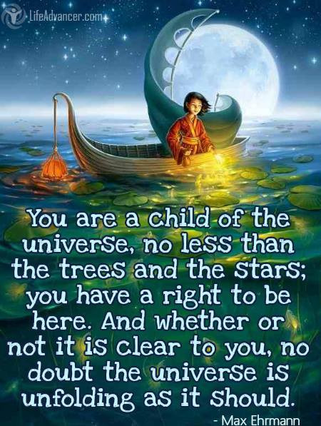 You Are A Child Of The Universe Quote
 You are a child of the universe no less than the trees