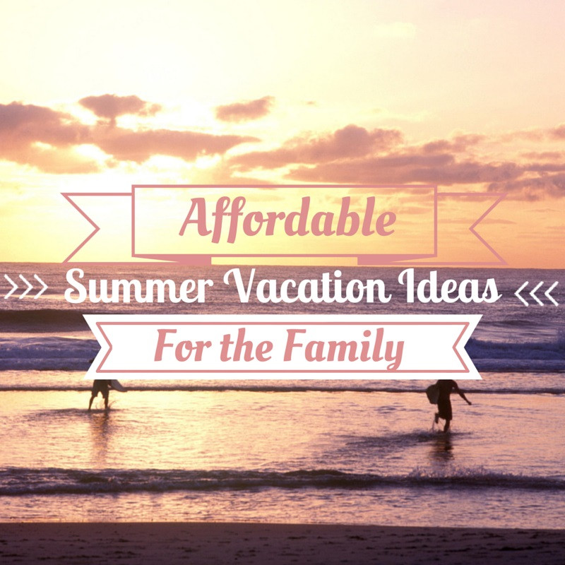Cheap Summer Vacation Ideas
 Affordable Summer Vacation Ideas for the Family