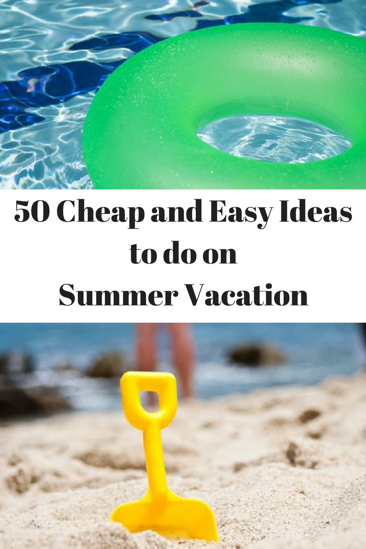 Cheap Summer Vacation Ideas
 50 Cheap and Easy Ideas to do on Summer Vacation