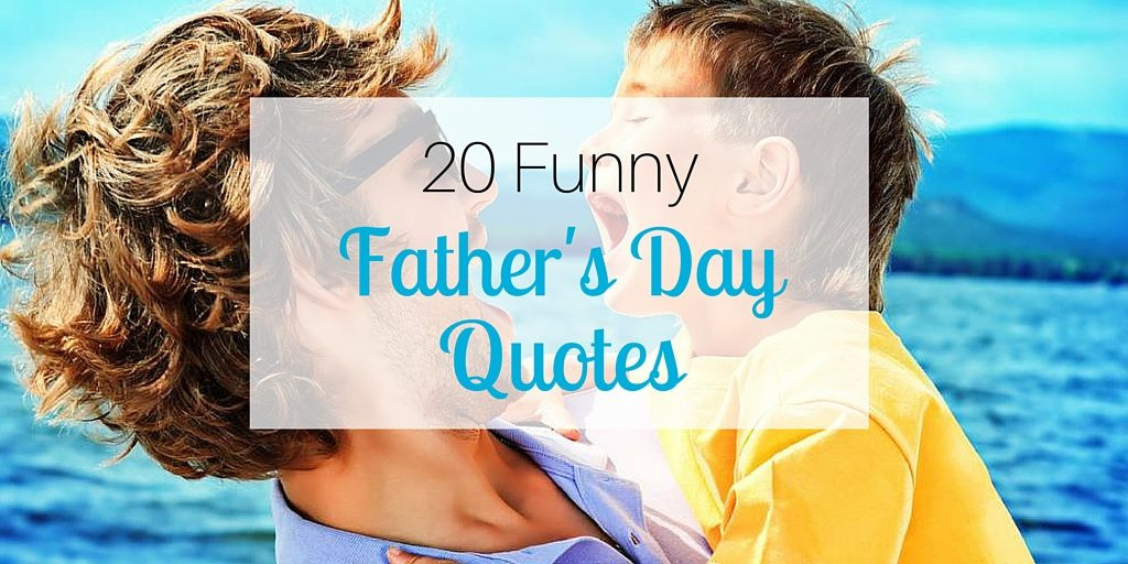 Fathers Day Funny Quotes
 20 Funny Father s Day Quotes