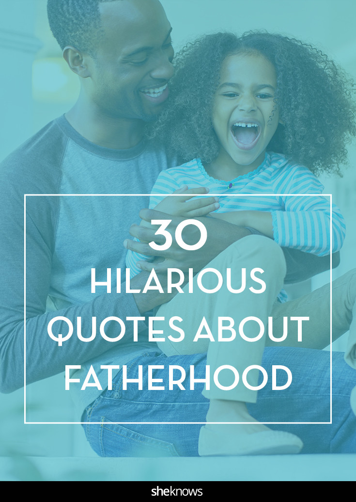 Fathers Day Funny Quotes
 30 fatherhood quotes that put the funny in Father s Day