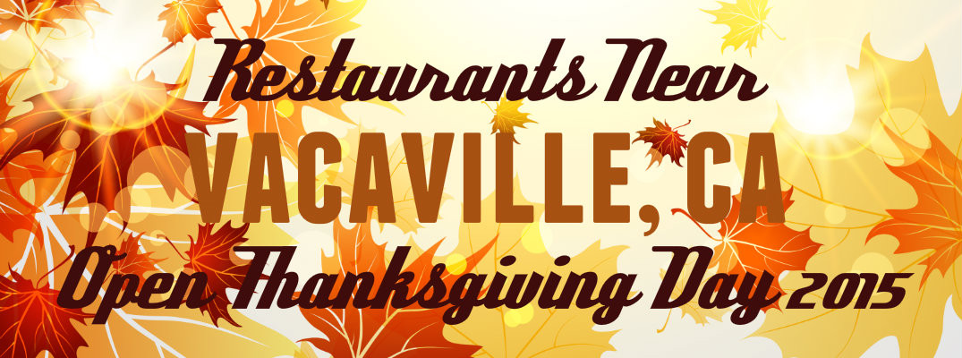 Food Places Open Near Me On Thanksgiving
 Restaurants Open Thanksgiving 2015 near Vacaville CA