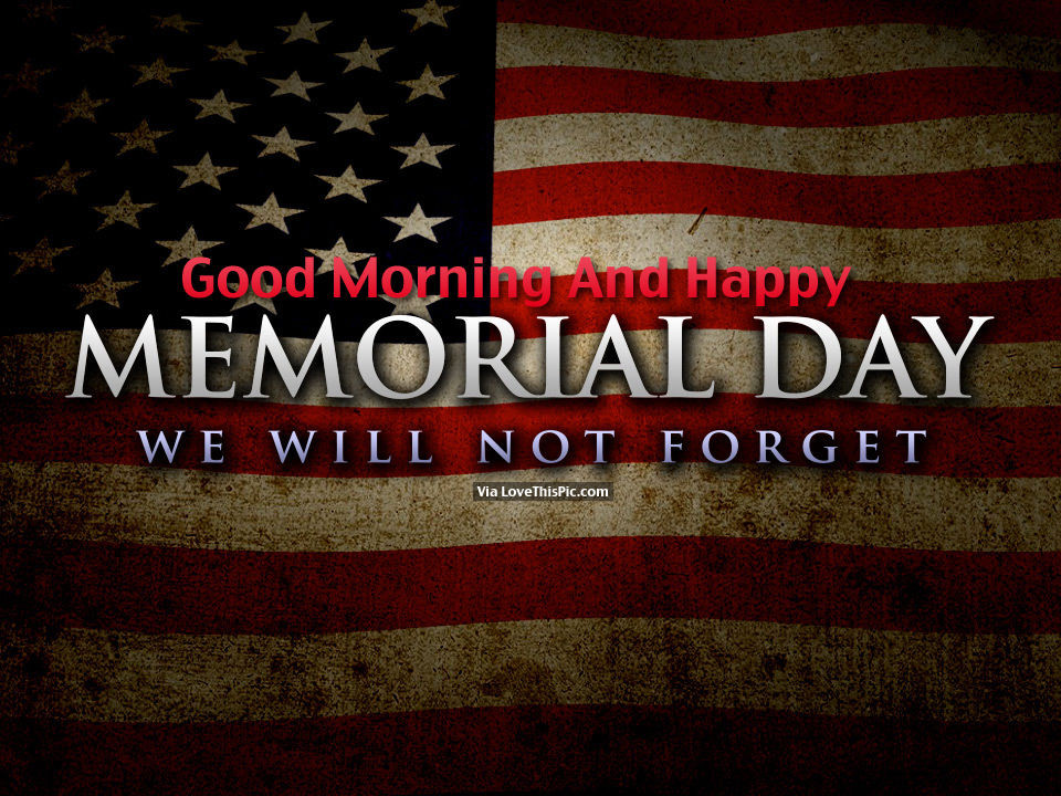 Good Memorial Day Quotes
 Good Morning And Happy Memorial Day s and