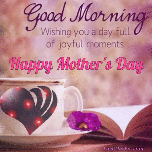 Good Mother's Day Gifts
 Good Morning Happy Mothers Day Have A Joyful Day