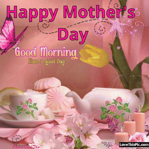 Good Mother's Day Gifts
 Happy Mothers Day Good Morning Have A Good Day