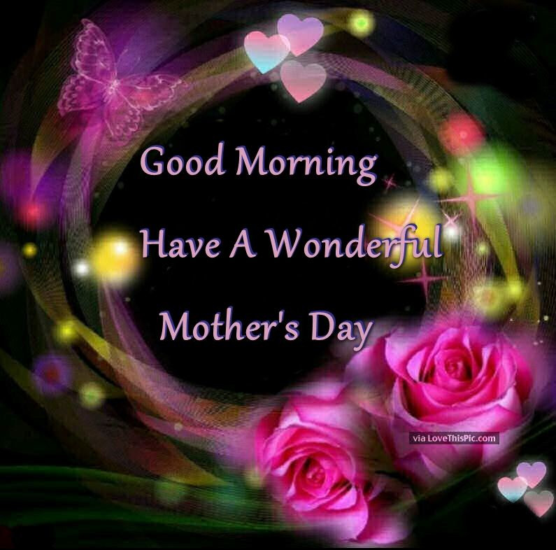 Good Mother's Day Gifts
 Good Morning Have A Wonderful Mother s Day