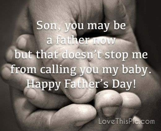 Happy Fathers Day Quotes From Son
 Son You May Be A Father Now But You Are Still My Baby