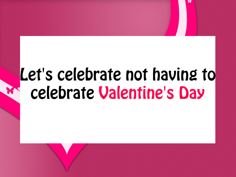 Hate Valentines Day Quote
 12 of the best I hate Valentine s Day quotes for all the