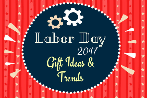 Labor Day Gifts
 2017 Labor Day Gift ideas and Trends