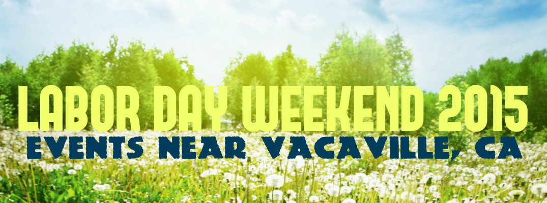 Labor Day Weekend Activities
 Labor Day weekend 2015 events near Vacaville CA