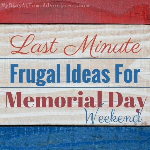 Memorial Day Weekend Ideas
 Last Minute Frugal Ideas For Memorial Day Weekend