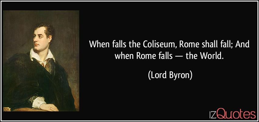 Quotes About The Fall Of Rome
 When falls the Coliseum Rome shall fall And when Rome
