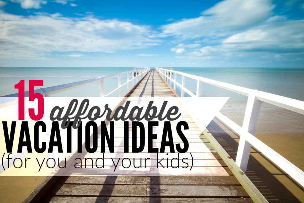 Summer Vacation Ideas
 15 Cheap Summer Vacation Ideas for You and Your Kids