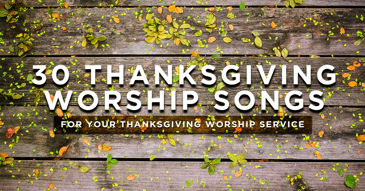 Thanksgiving Worship Service Ideas
 30 Thanksgiving Worship Songs For Your Thanksgiving Church